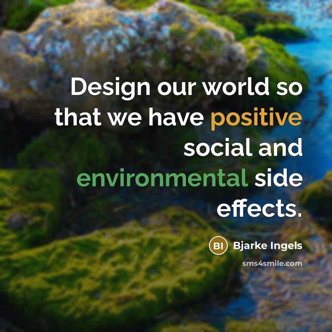 “Design our world so that we have positive social and environmental side effects.” quote by Bjarke Ingels