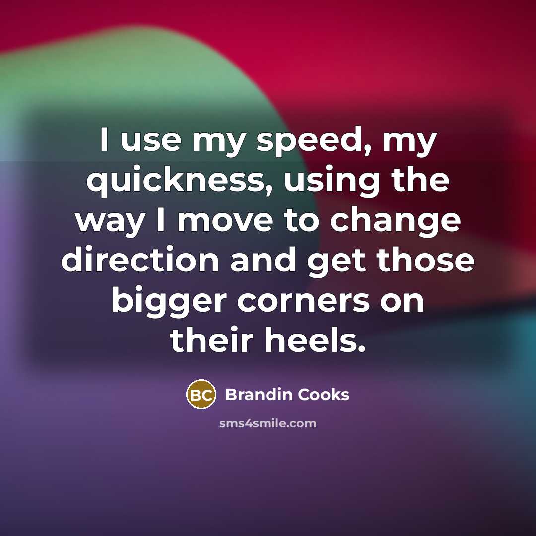 “I use my speed, my quickness, using the way I move to change direction and get those bigger corners on their heels.” quote by Brandin Cooks