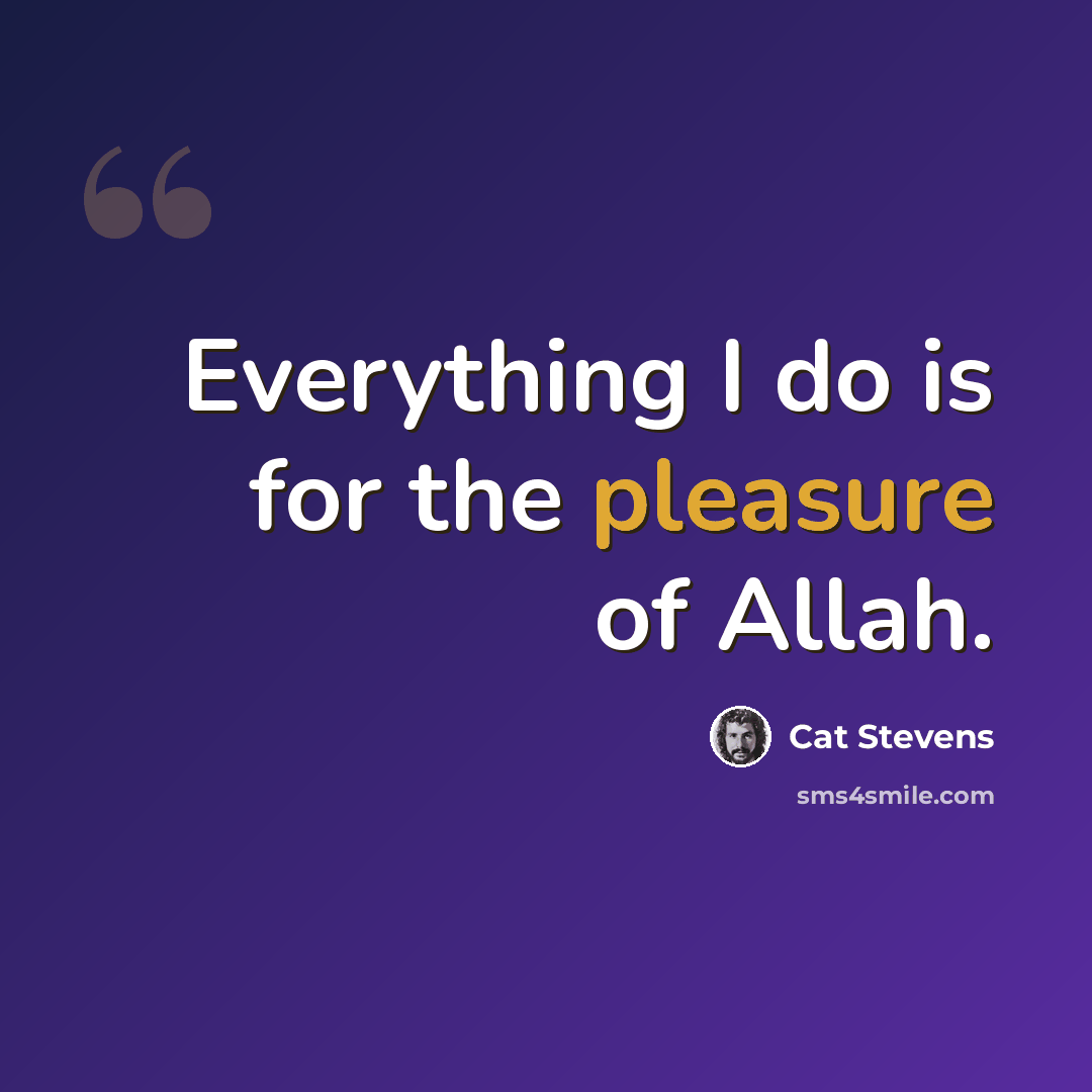 “Everything I do is for the pleasure of Allah.” quote by Cat Stevens