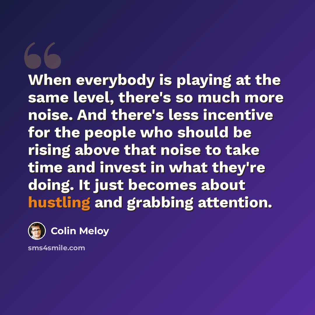 “When everybody is playing at the same level, there's so much more noise. And there's less incentive for the people who should be rising above that noise to take time and invest in what they're doing. It just becomes about hustling and grabbing attention.” quote by Colin Meloy