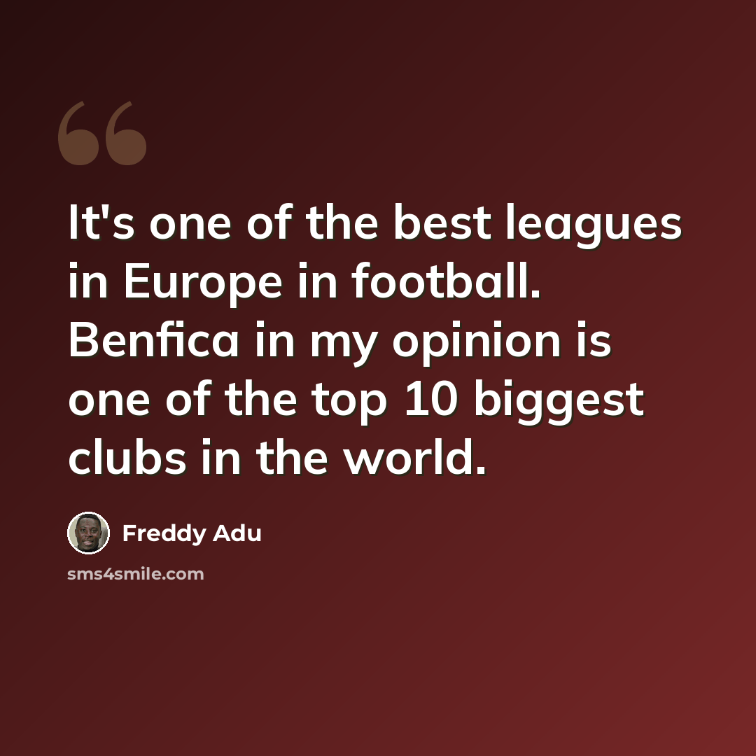 “It's one of the best leagues in Europe in football. Benfica in my opinion is one of the top 10 biggest clubs in the world.” quote by Freddy Adu