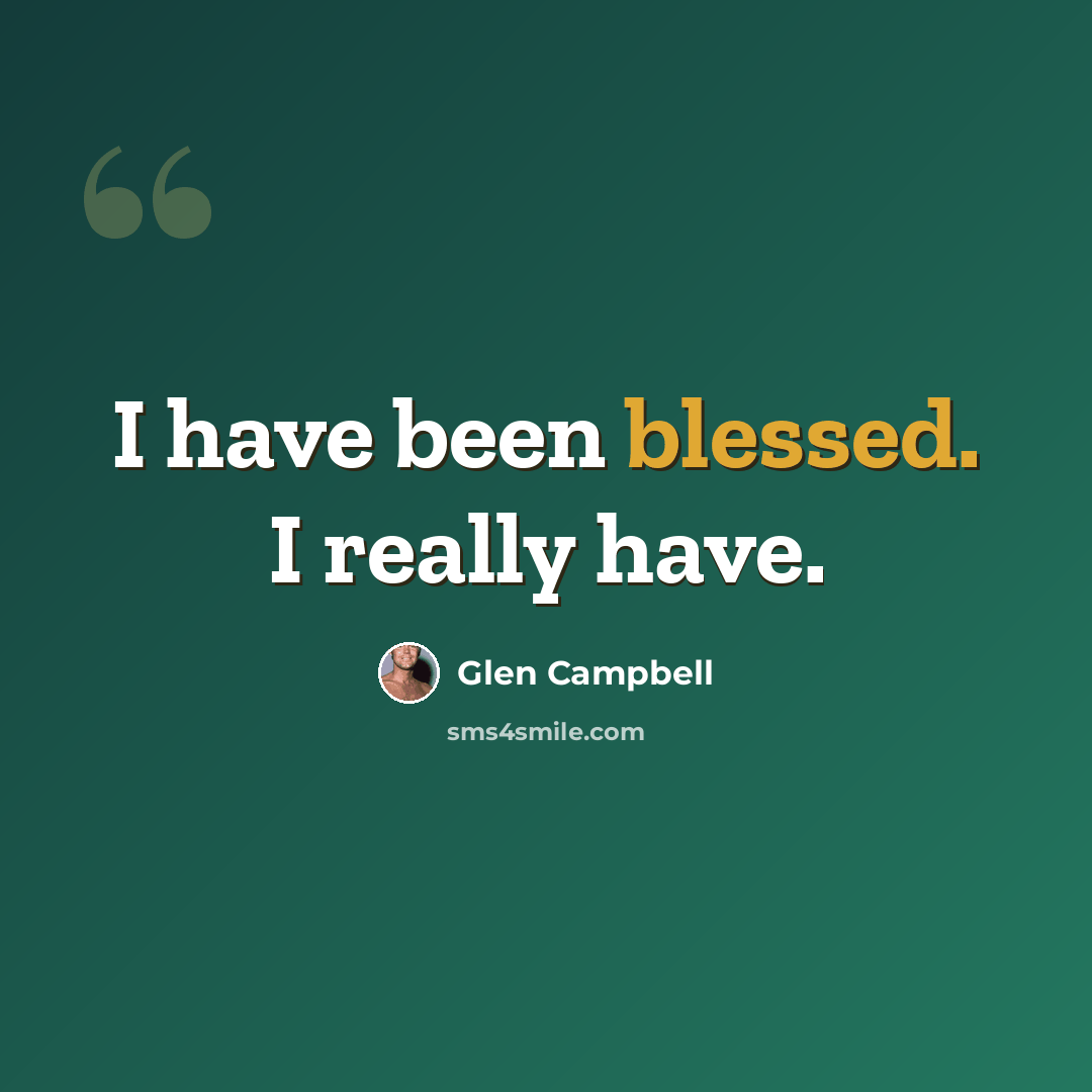 “I have been blessed. I really have.” quote by Glen Campbell