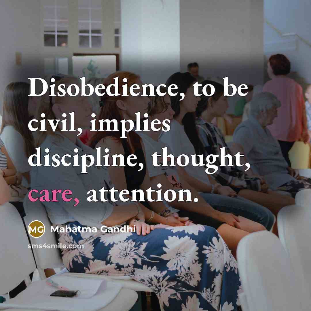 “Disobedience, to be civil, implies discipline, thought, care, attention.” quote by Mahatma Gandhi