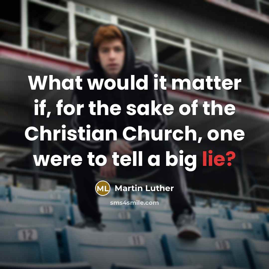 “What would it matter if, for the sake of the Christian Church, one were to tell a big lie?” quote by Martin Luther