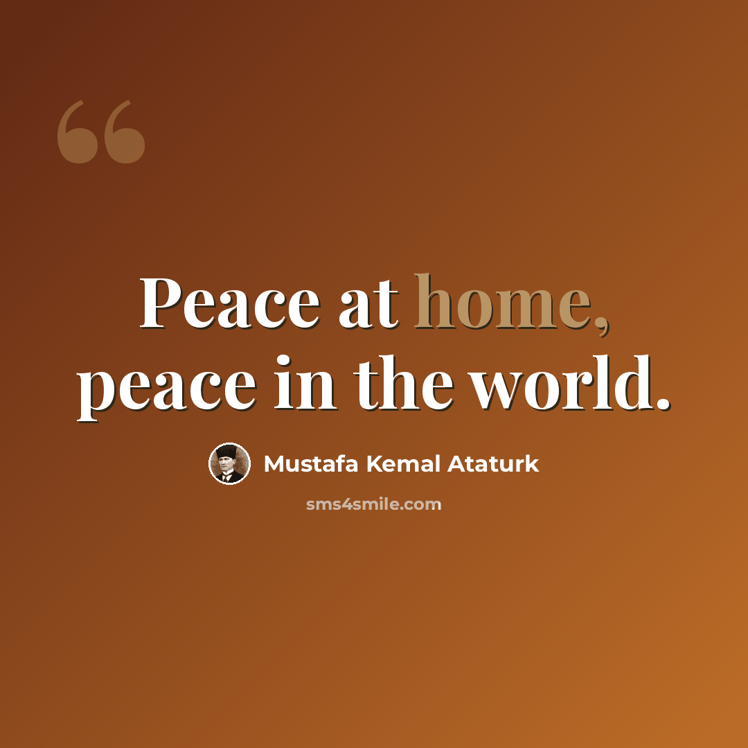 “Peace at home, peace in the world.” quote by Mustafa Kemal Ataturk