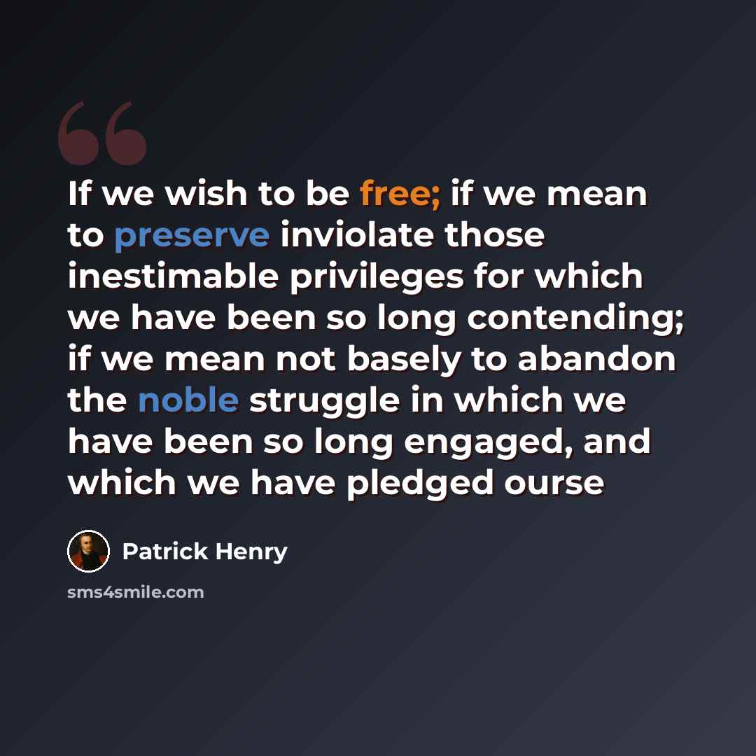 “If we wish to be free; if we mean to preserve inviolate those inestimable privileges for which we have been so long contending; if we mean not basely to abandon the noble struggle in which we have been so long engaged, and which we have pledged ourse” quote by Patrick Henry