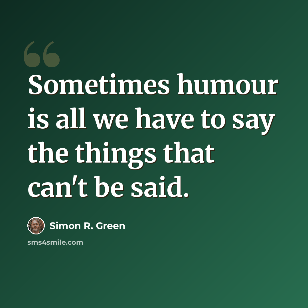 “Sometimes humour is all we have to say the things that can't be said.” quote by Simon R. Green