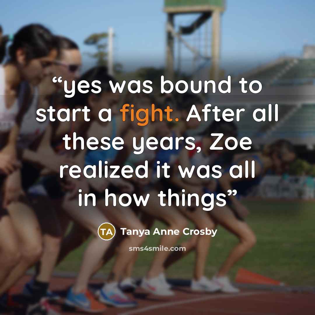 “yes was bound to start a fight. After all these years, Zoe realized it was all in how things” quote by Tanya Anne Crosby