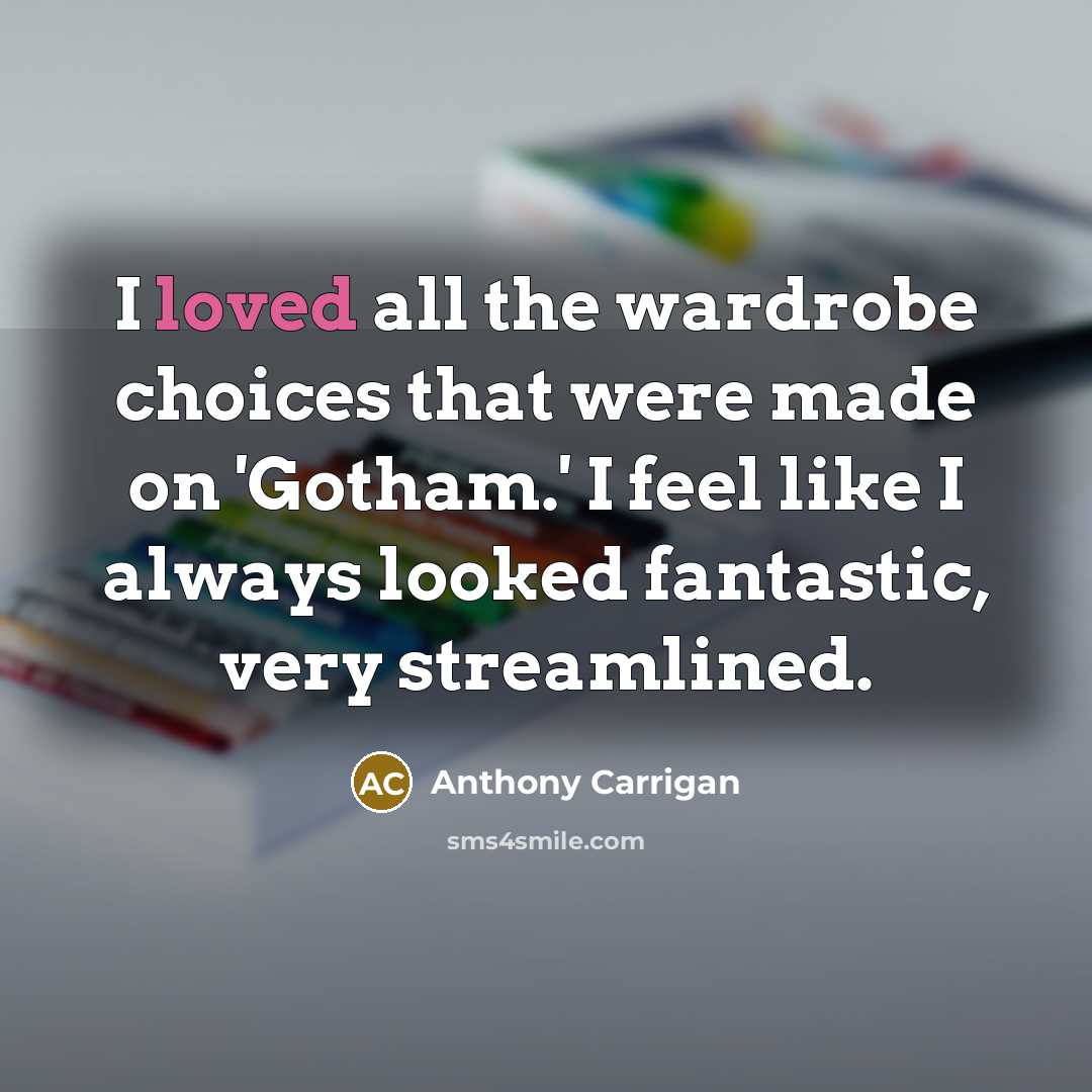 “I loved all the wardrobe choices that were made on 'Gotham.' I feel like I always looked fantastic, very streamlined.” quote by Anthony Carrigan