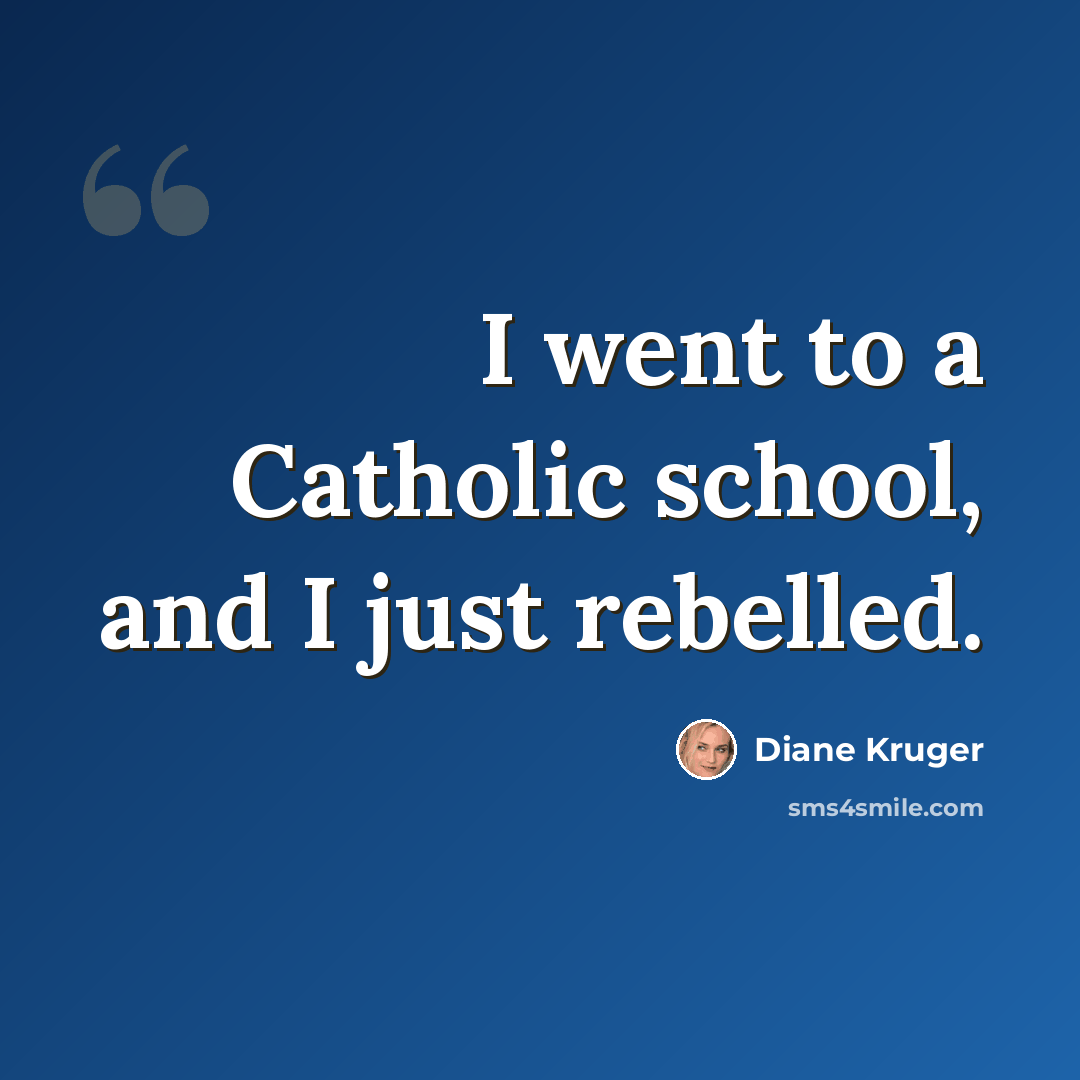 “I went to a Catholic school, and I just rebelled.” quote by Diane Kruger