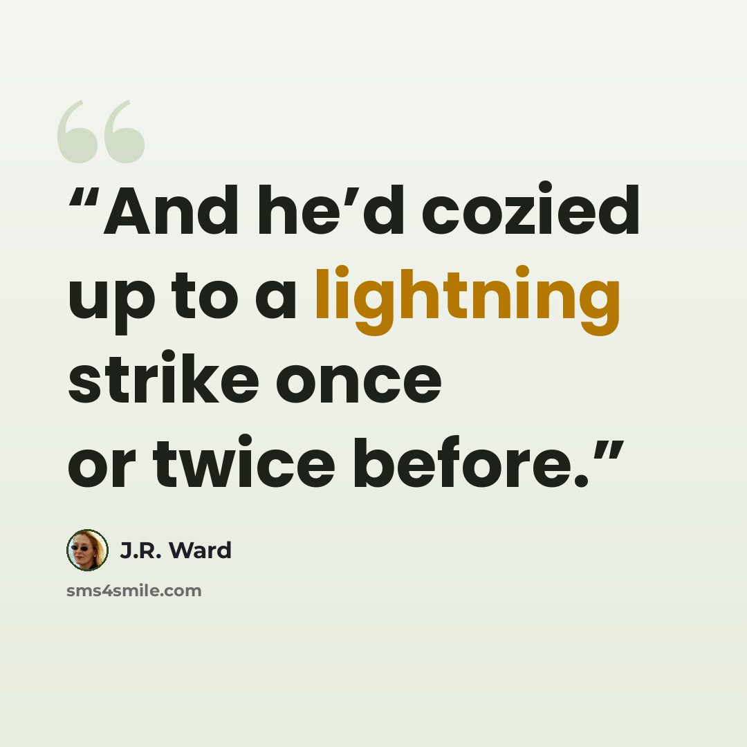 “And he’d cozied up to a lightning strike once or twice before.” quote by J.R. Ward