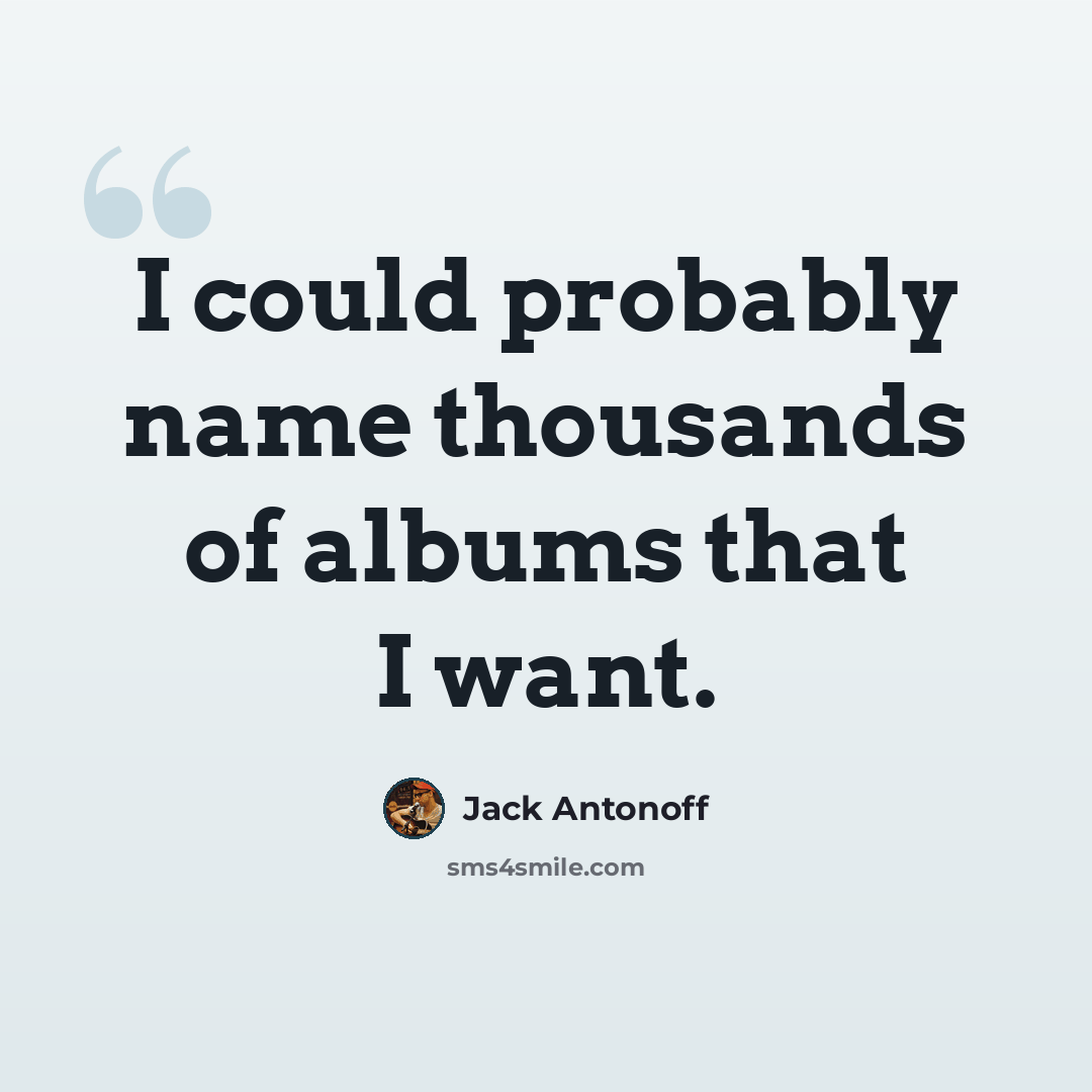 “I could probably name thousands of albums that I want.” quote by Jack Antonoff