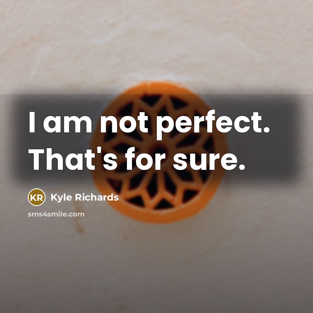 “I am not perfect. That's for sure.” quote by Kyle Richards