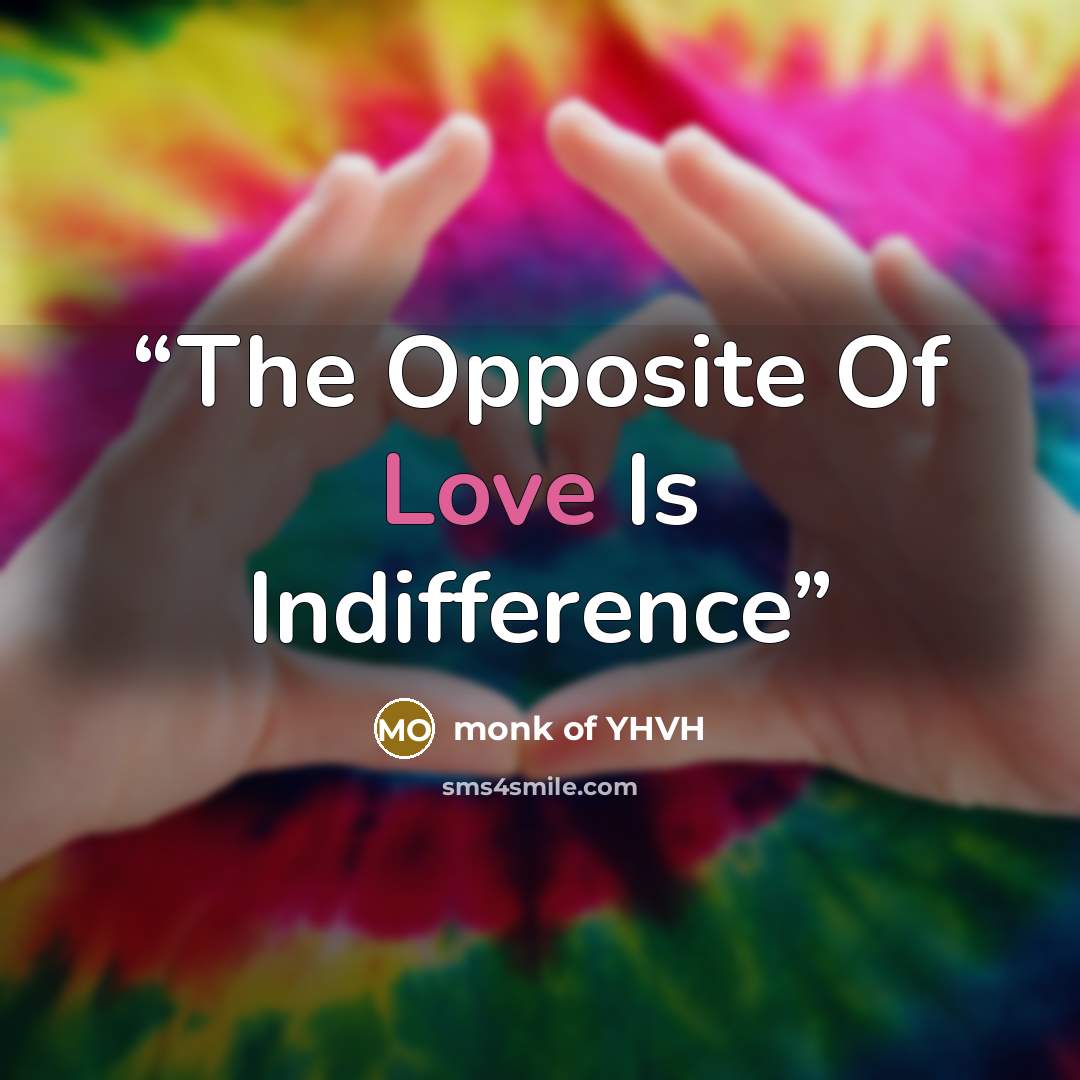 “The Opposite Of Love Is Indifference” quote by monk of YHVH