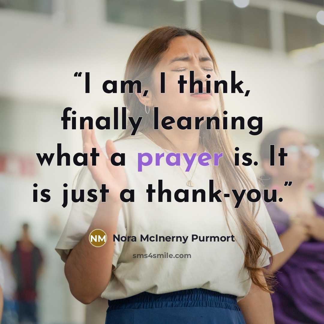 “I am, I think, finally learning what a prayer is. It is just a thank-you.” quote by Nora McInerny Purmort
