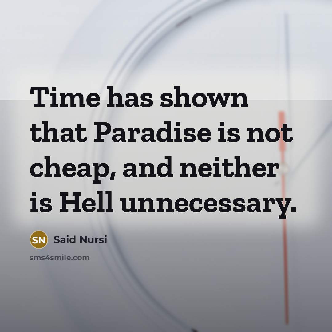 “Time has shown that Paradise is not cheap, and neither is Hell unnecessary.” quote by Said Nursi