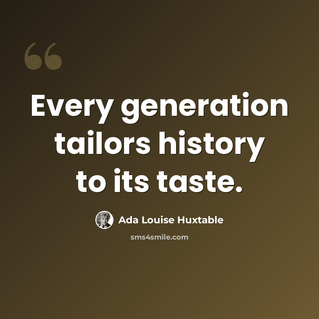 “Every generation tailors history to its taste.” quote by Ada Louise Huxtable