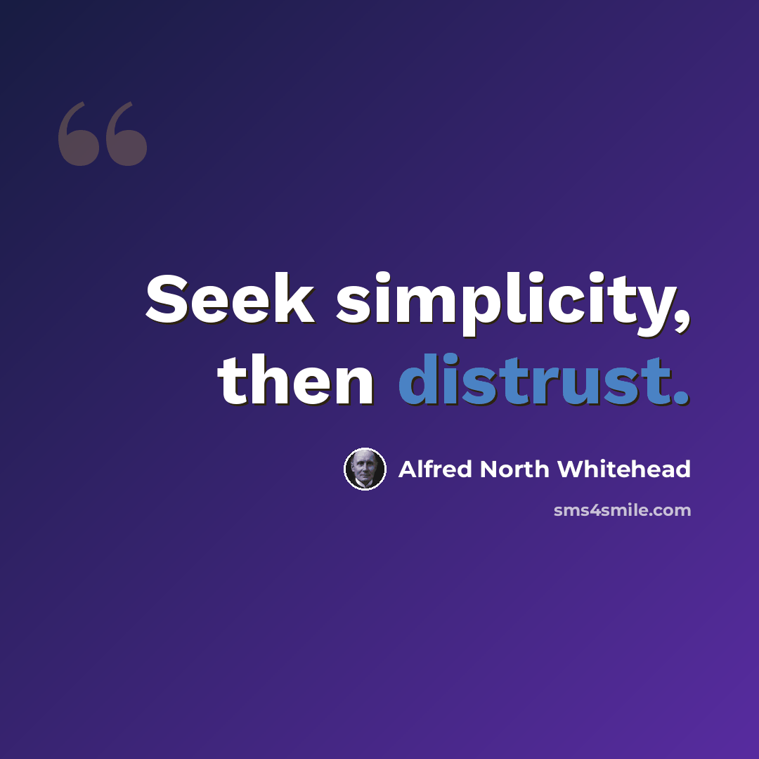 “Seek simplicity, then distrust.” quote by Alfred North Whitehead