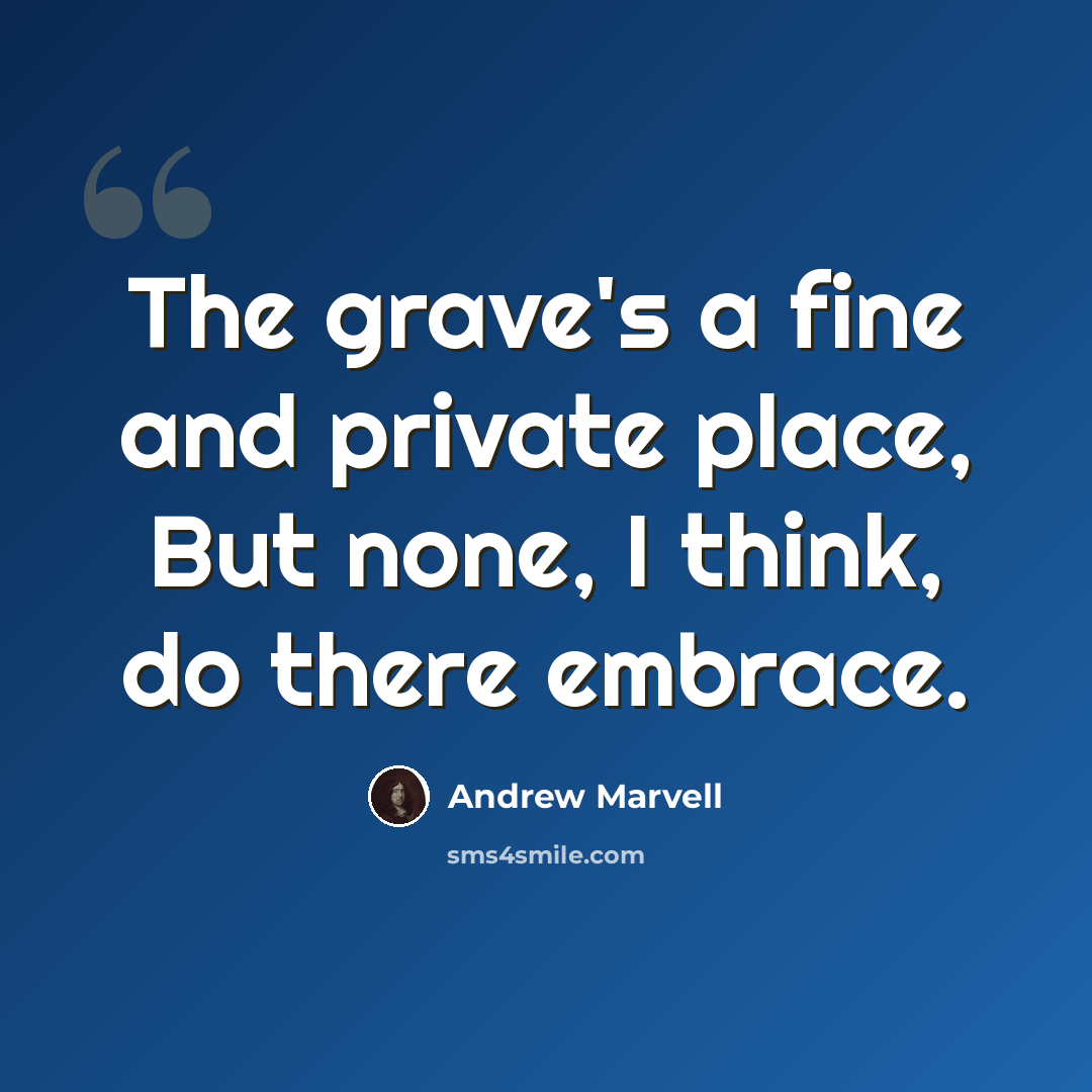 “The grave's a fine and private place, But none, I think, do there embrace.” quote by Andrew Marvell