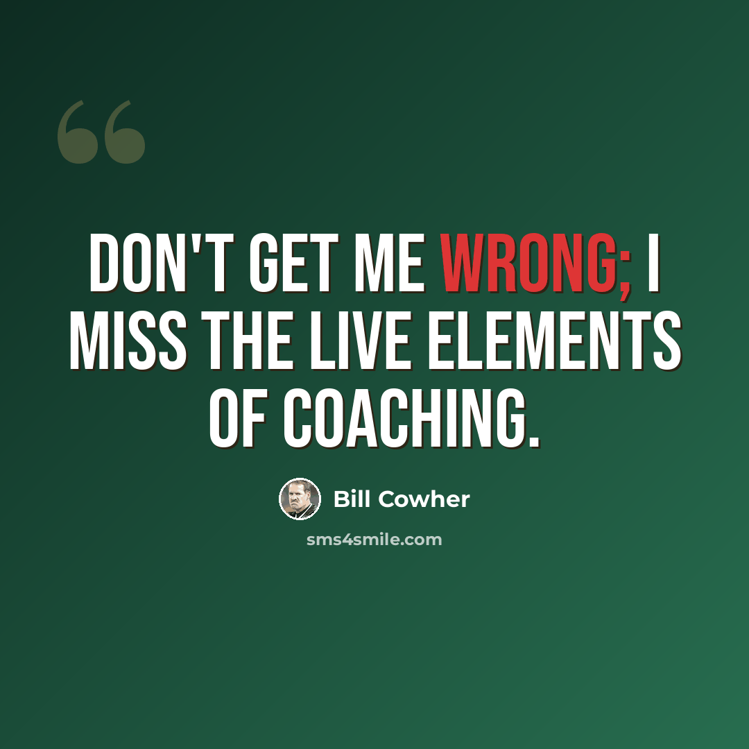 “Don't get me wrong; I miss the live elements of coaching.” quote by Bill Cowher