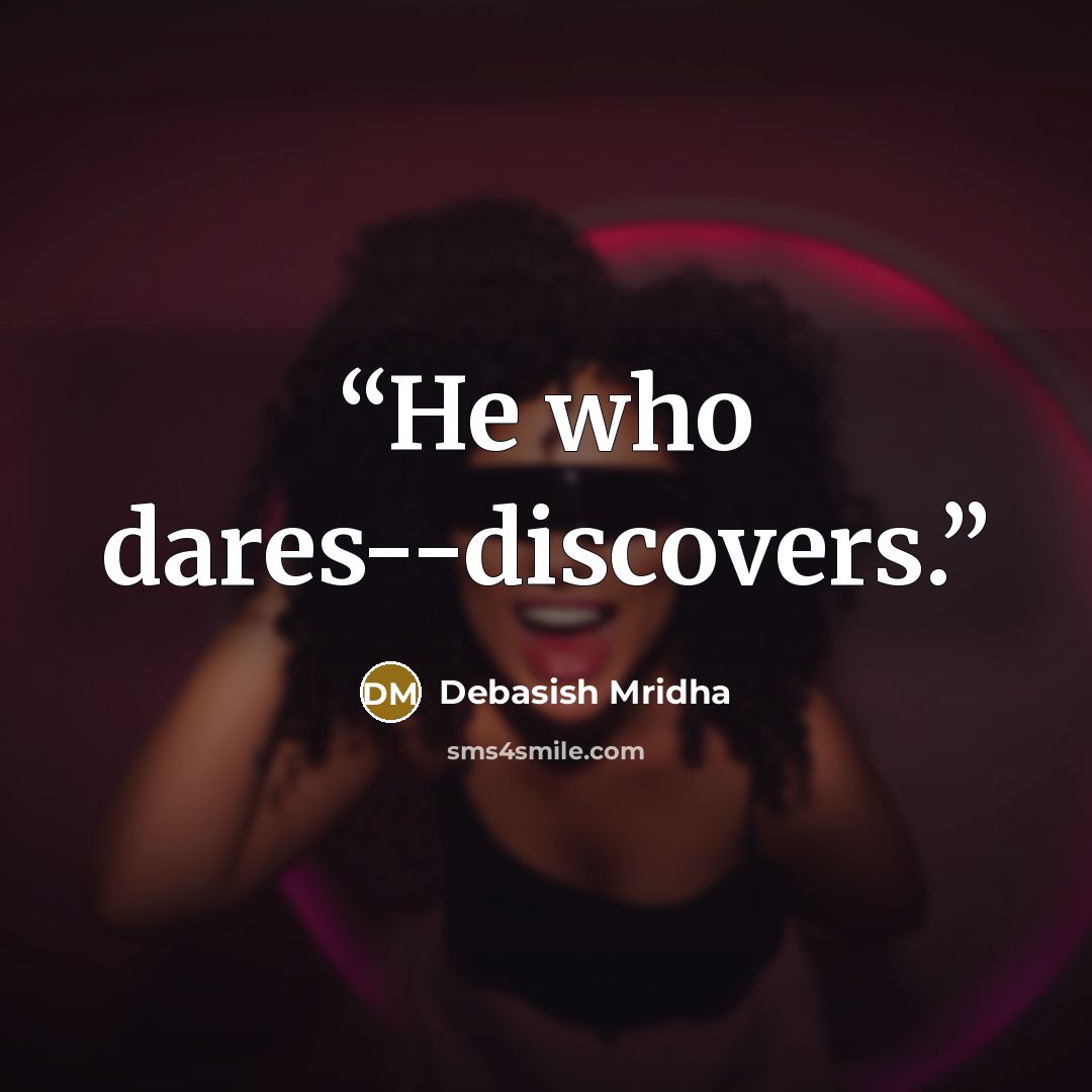 “He who dares--discovers.” quote by Debasish Mridha