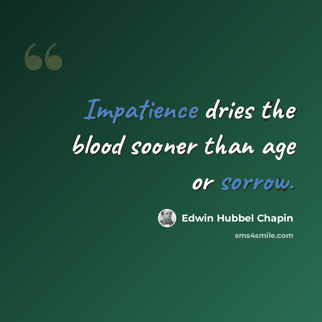 “Impatience dries the blood sooner than age or sorrow.” quote by Edwin Hubbel Chapin