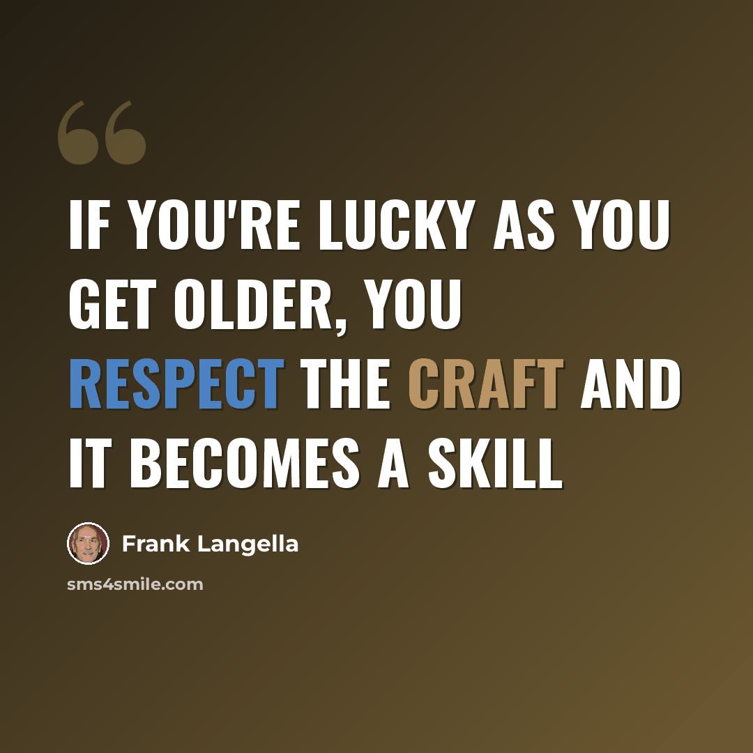 “If you're lucky as you get older, you respect the craft and it becomes a skill” quote by Frank Langella