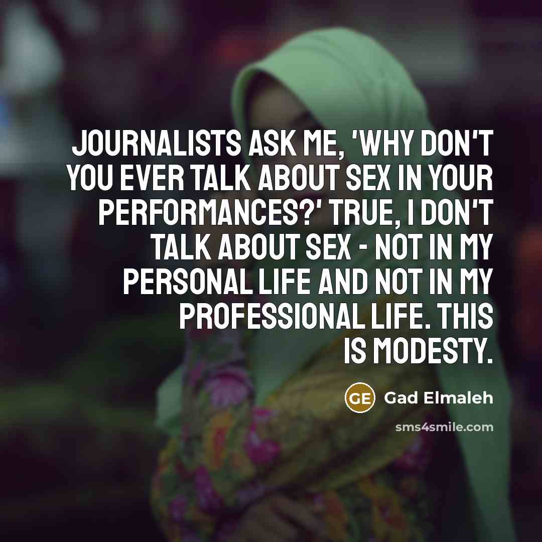 “Journalists ask me, 'Why don't you ever talk about sex in your performances?' True, I don't talk about sex - not in my personal life and not in my professional life. This is modesty.” quote by Gad Elmaleh