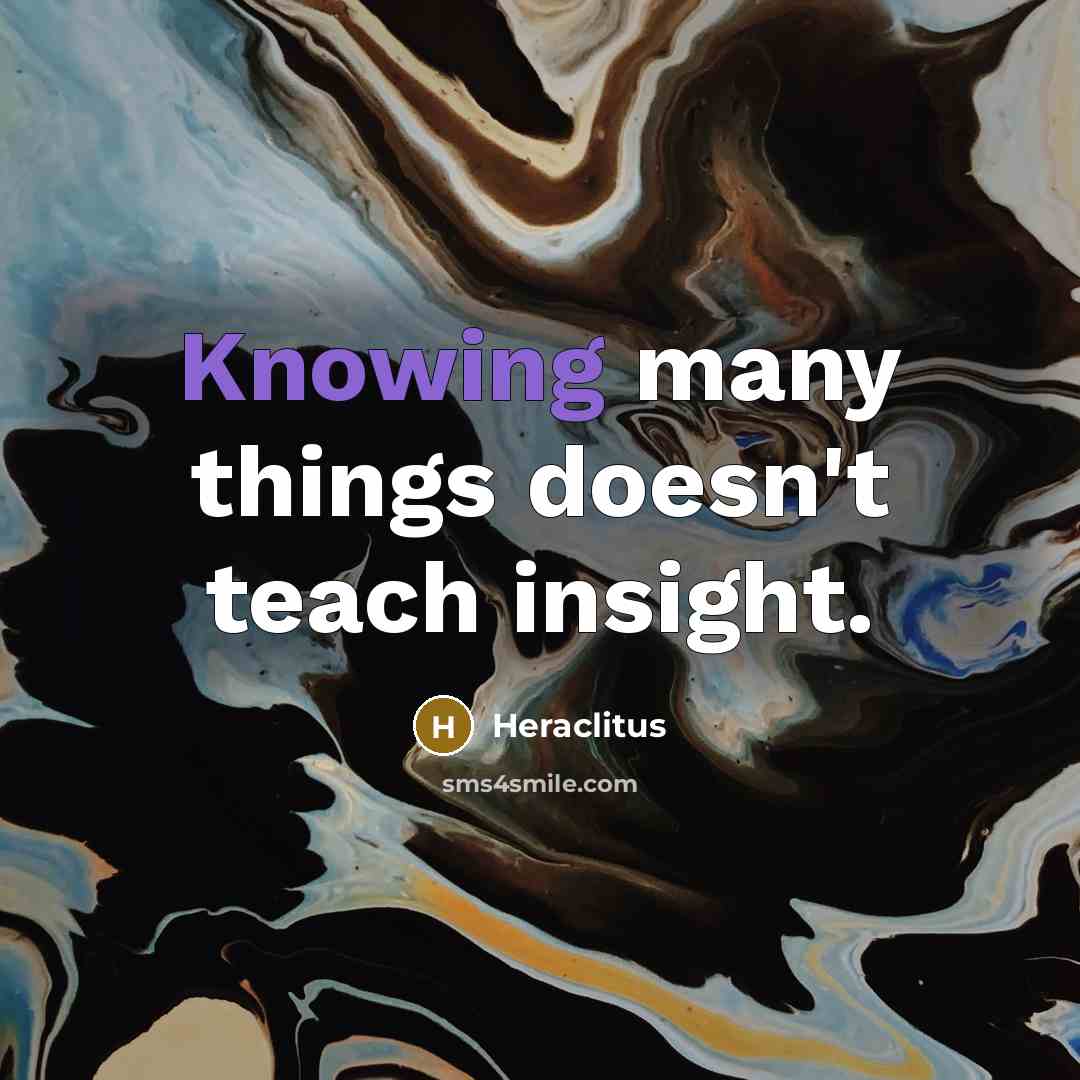 “Knowing many things doesn't teach insight.” quote by Heraclitus