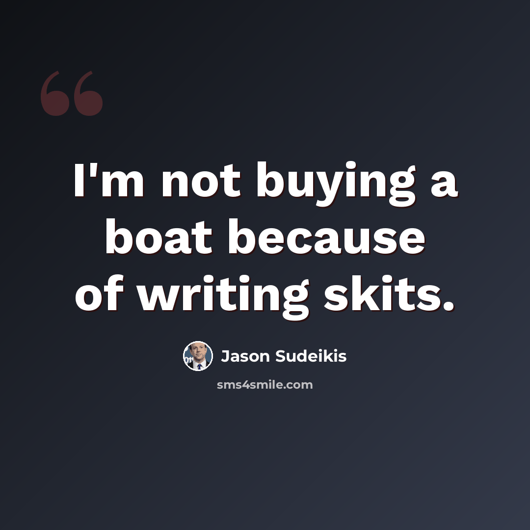“I'm not buying a boat because of writing skits.” quote by Jason Sudeikis
