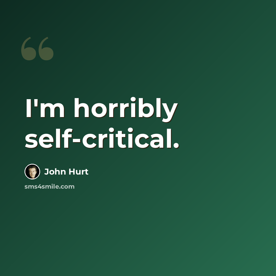 “I'm horribly self-critical.” quote by John Hurt