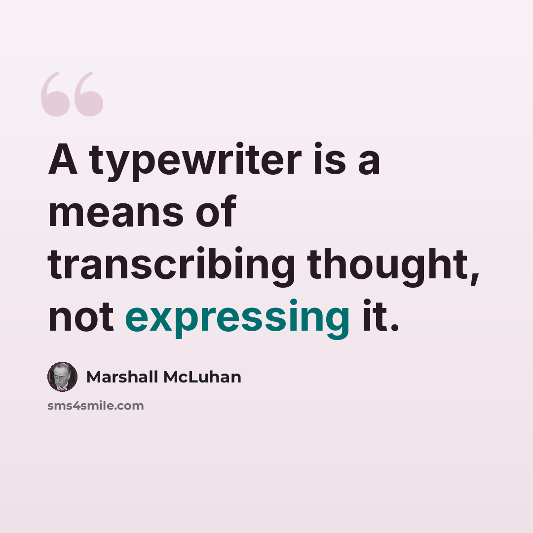 “A typewriter is a means of transcribing thought, not expressing it.” quote by Marshall McLuhan
