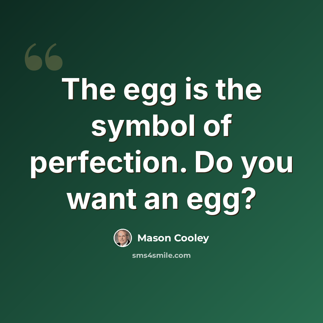 “The egg is the symbol of perfection. Do you want an egg?” quote by Mason Cooley