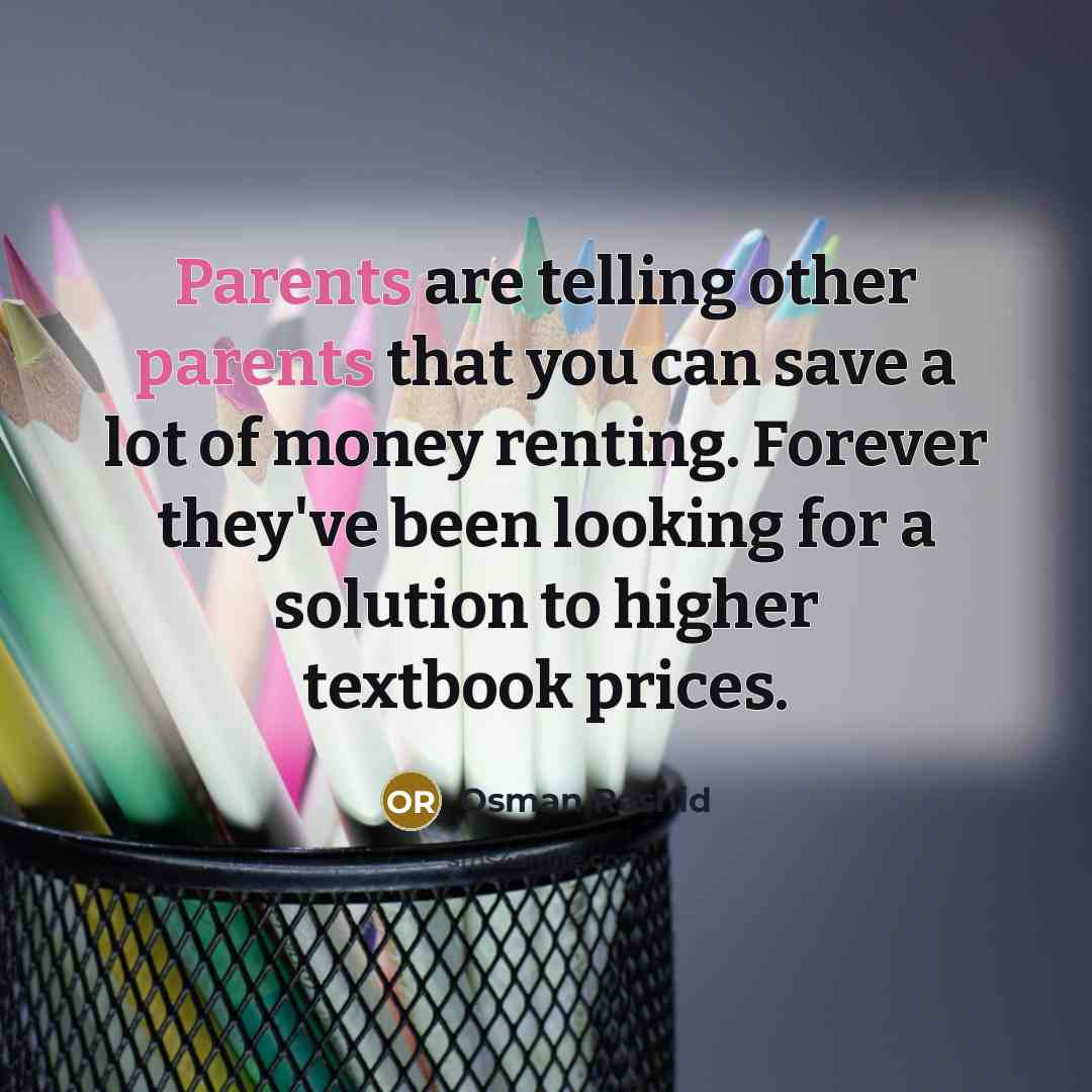 “Parents are telling other parents that you can save a lot of money renting. Forever they've been looking for a solution to higher textbook prices.” quote by Osman Rashid