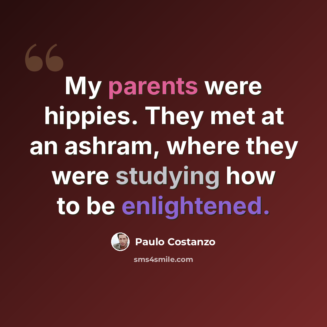 “My parents were hippies. They met at an ashram, where they were studying how to be enlightened.” quote by Paulo Costanzo