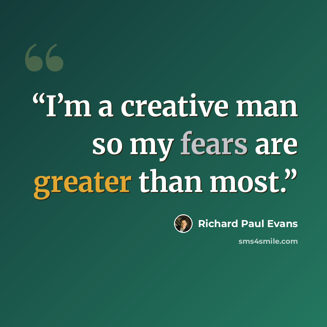 “I’m a creative man so my fears are greater than most.” quote by Richard Paul Evans