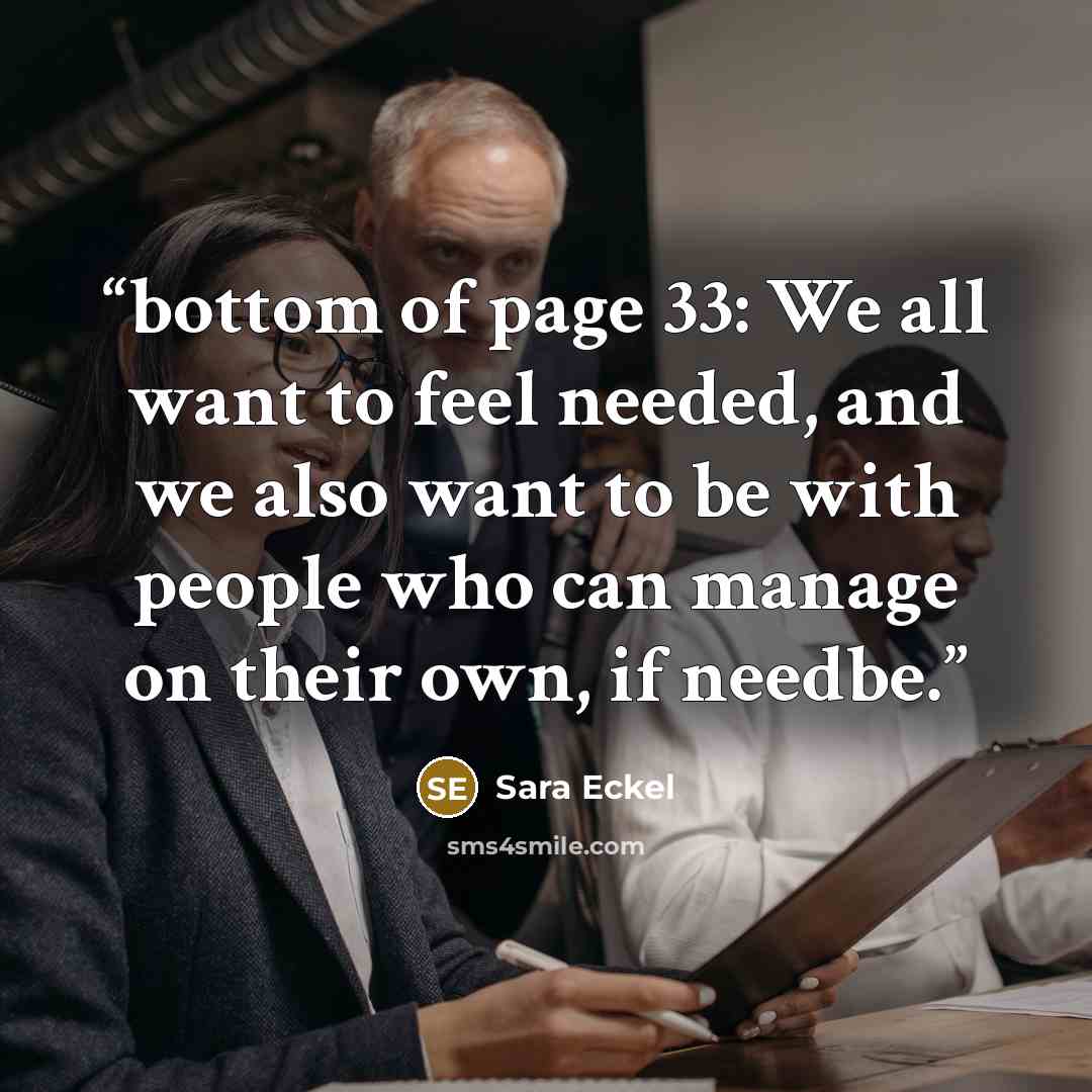 “bottom of page 33: We all want to feel needed, and we also want to be with people who can manage on their own, if needbe.” quote by Sara Eckel