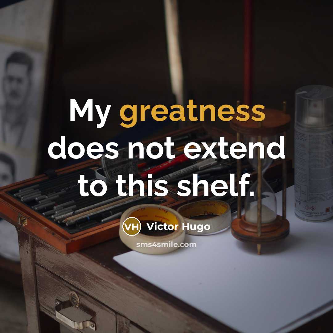 “My greatness does not extend to this shelf.” quote by Victor Hugo