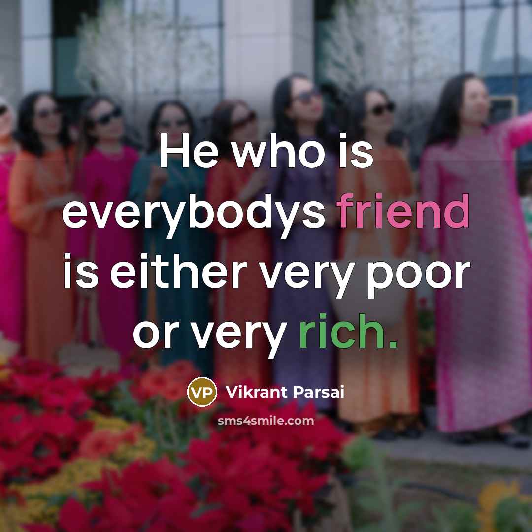 “He who is everybodys friend is either very poor or very rich.” quote by Vikrant Parsai
