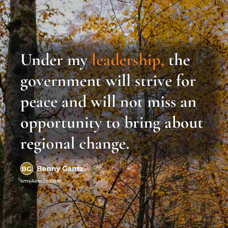 “Under my leadership, the government will strive for peace and will not miss an opportunity to bring about regional change.” quote by Benny Gantz