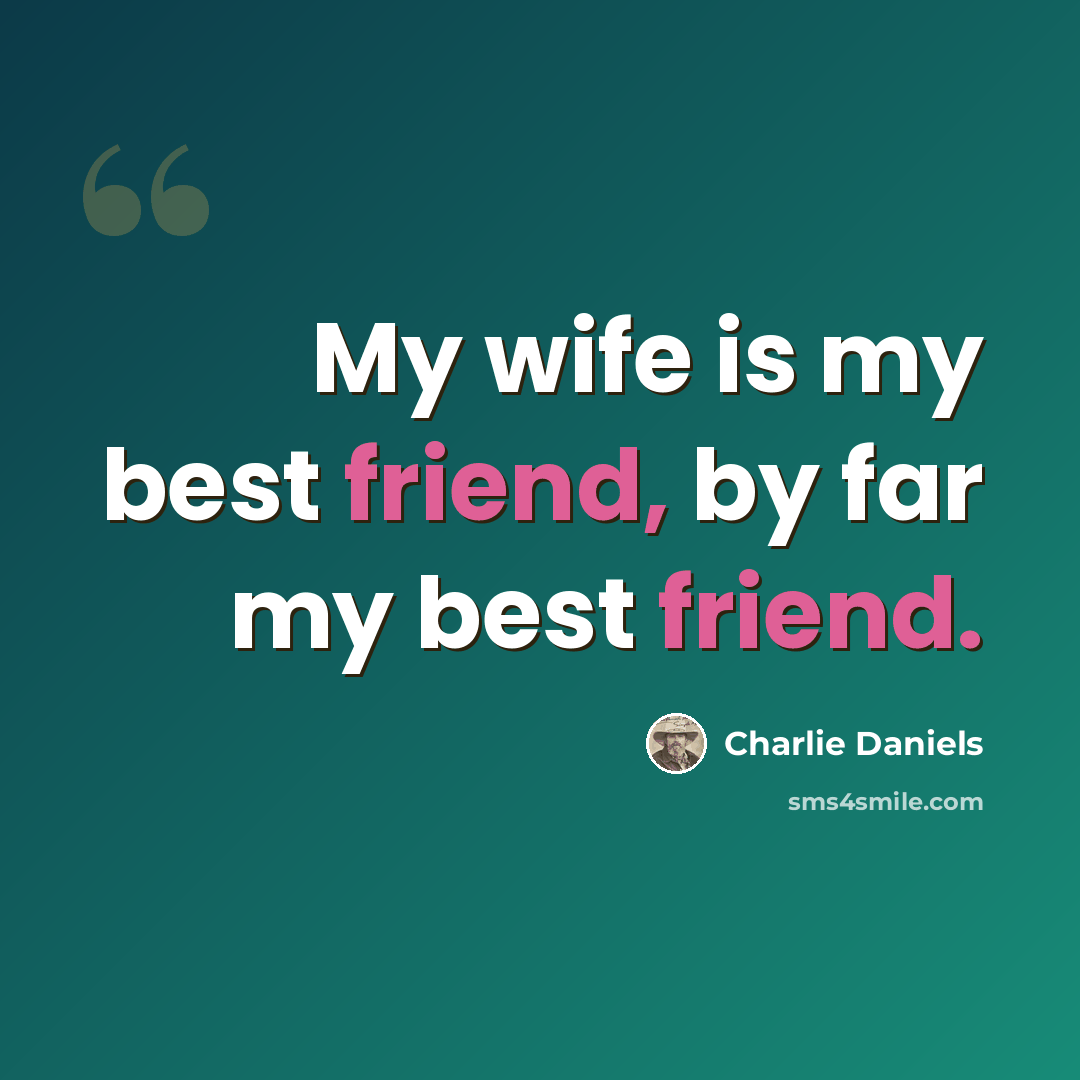 “My wife is my best friend, by far my best friend.” quote by Charlie Daniels