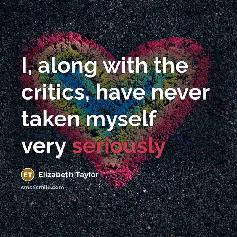 “I, along with the critics, have never taken myself very seriously” quote by Elizabeth Taylor