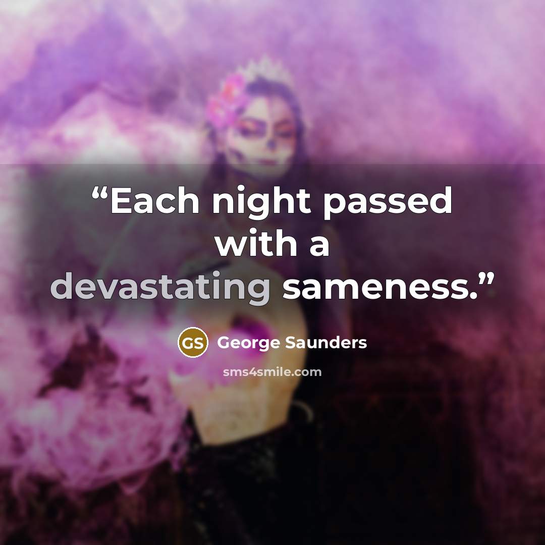 “Each night passed with a devastating sameness.” quote by George Saunders