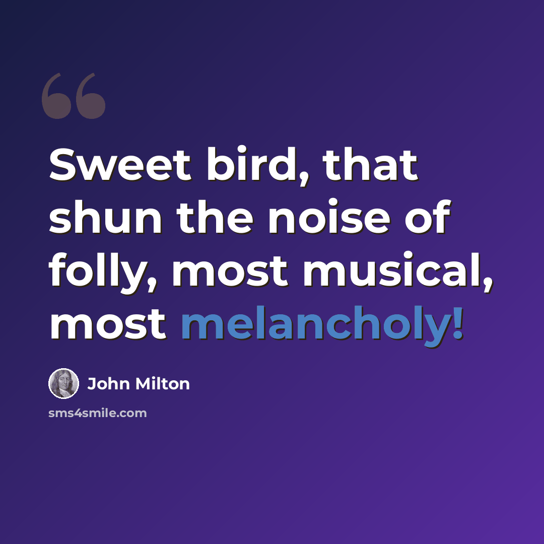 “Sweet bird, that shun the noise of folly, most musical, most melancholy!” quote by John Milton