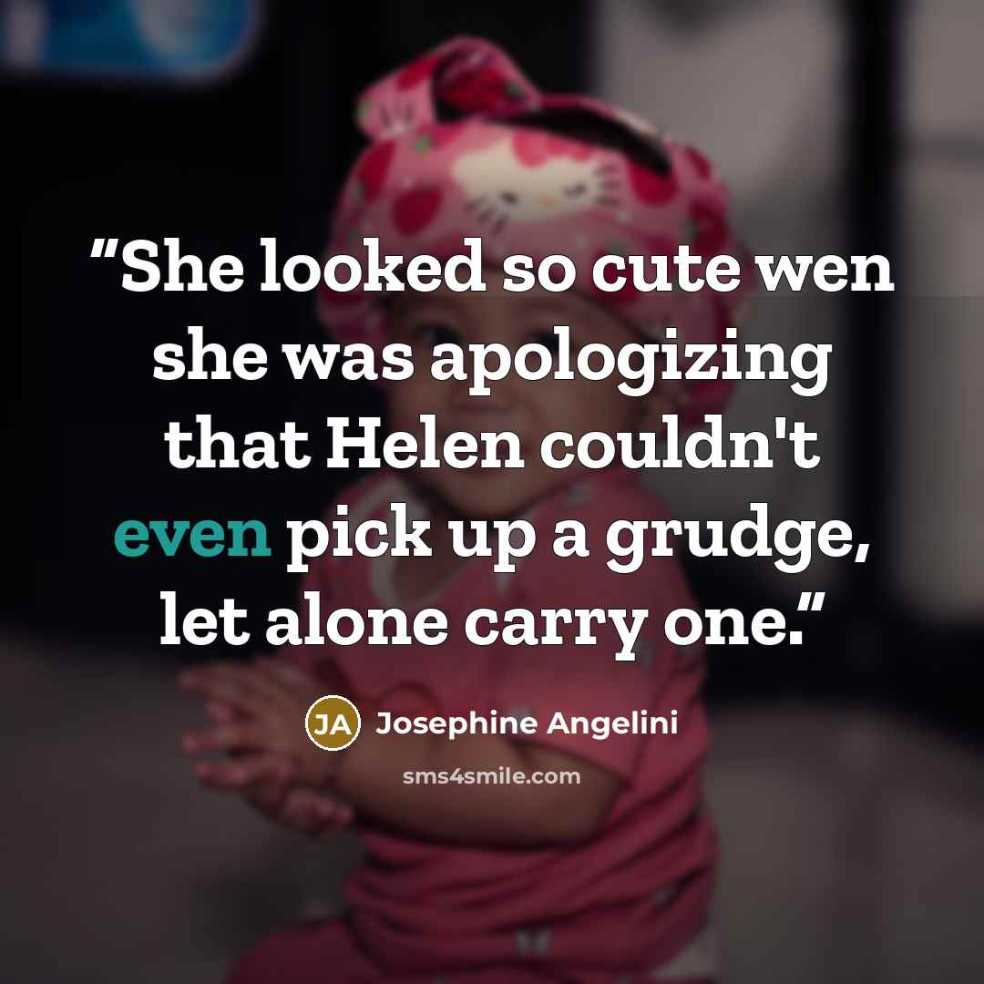 “She looked so cute wen she was apologizing that Helen couldn't even pick up a grudge, let alone carry one.” quote by Josephine Angelini