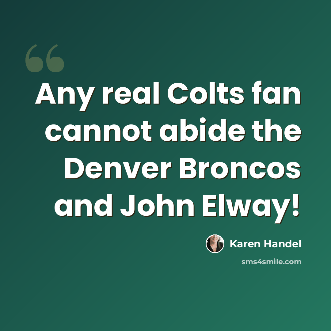 “Any real Colts fan cannot abide the Denver Broncos and John Elway!” quote by Karen Handel