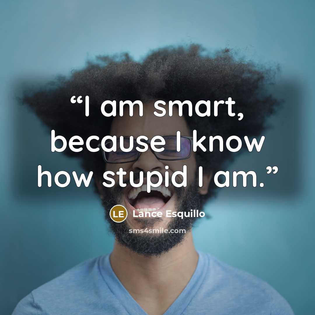 “I am smart, because I know how stupid I am.” quote by Lance Esquillo