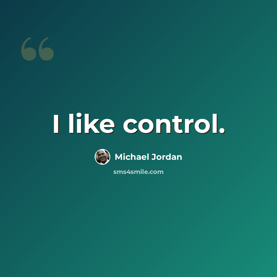 “I like control.” quote by Michael Jordan