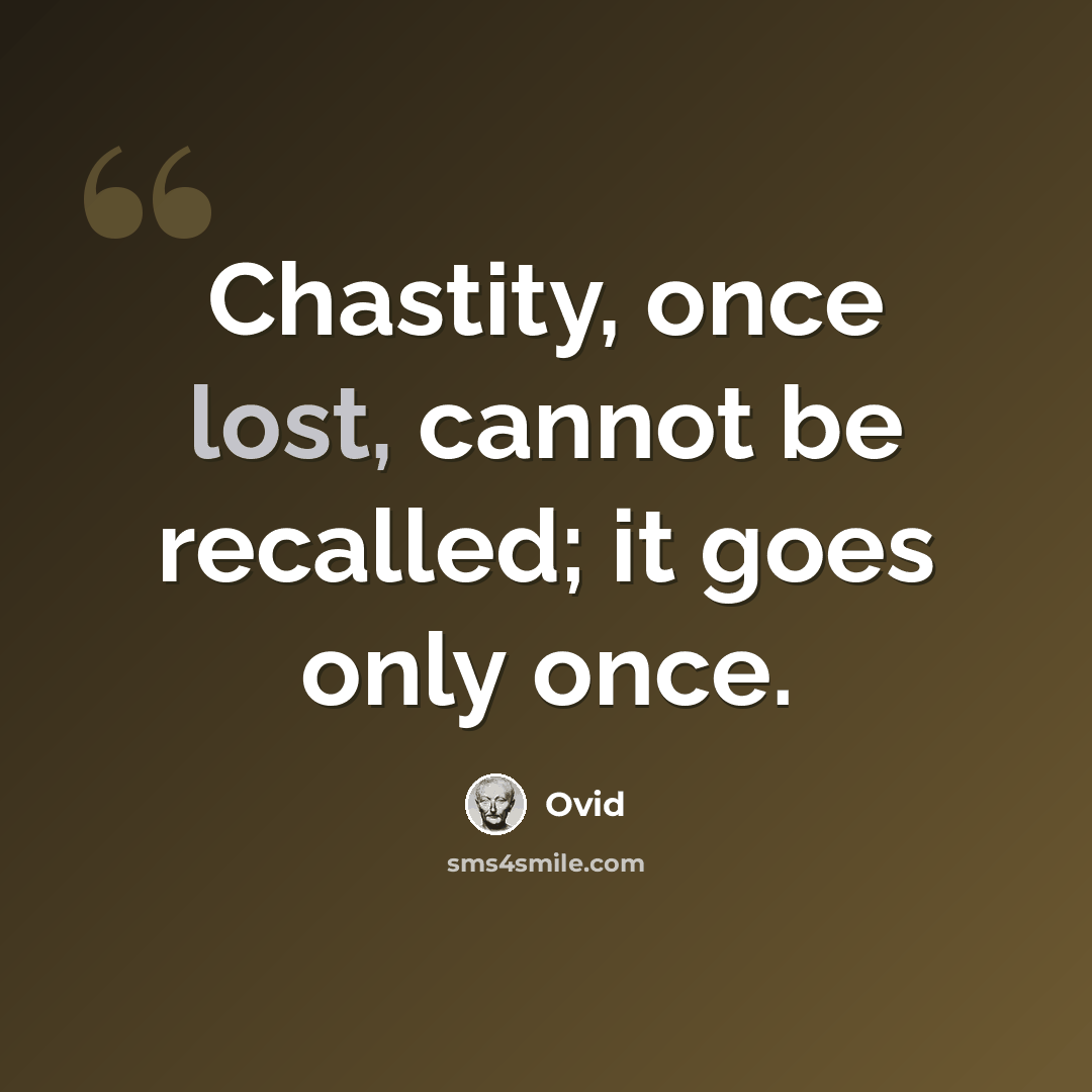 “Chastity, once lost, cannot be recalled; it goes only once.” quote by Ovid