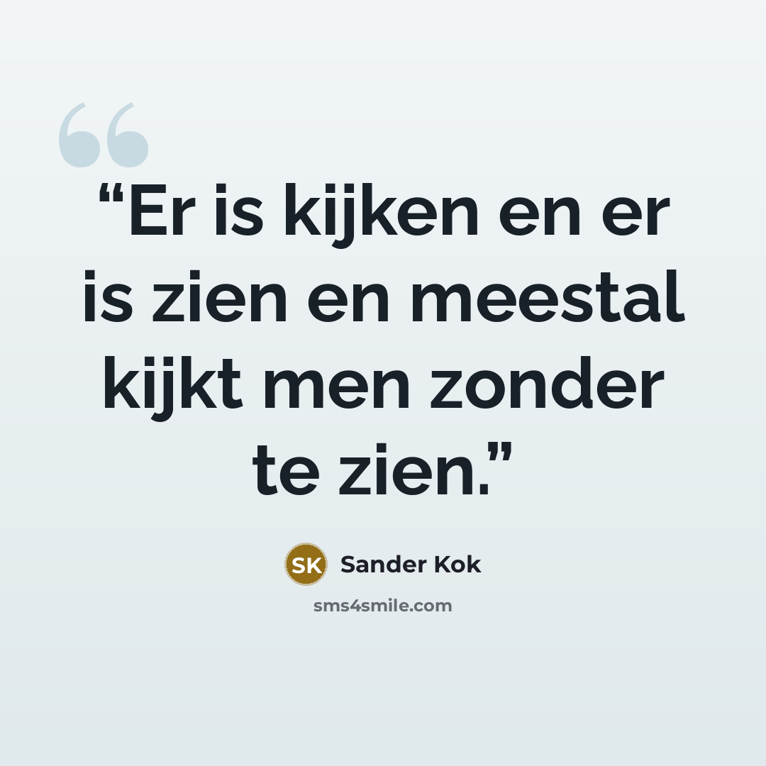 “Er is kijken en er is zien en meestal kijkt men zonder te zien.” quote by Sander Kok